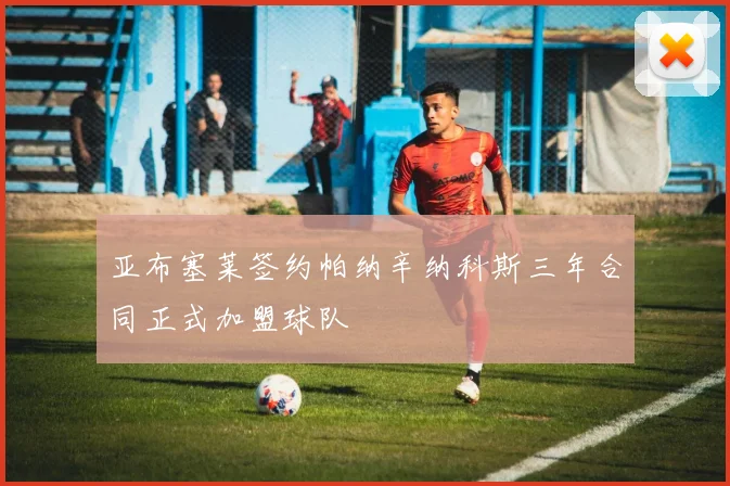 亚布塞莱签约帕纳辛纳科斯三年合同正式加盟球队