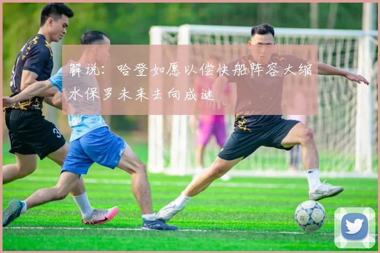 解说：哈登如愿以偿快船阵容大缩水保罗未来去向成谜