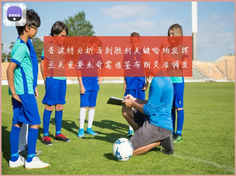 香波特分析马刺胜利关键哈珀发挥至关重要米奇需借鉴布朗灵活调度